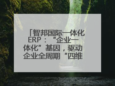 智邦国际一体化ERP：“企业一体化”基因，驱动企业全周期“四维质变”