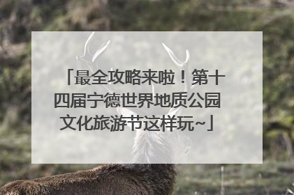 最全攻略来啦！第十四届宁德世界地质公园文化旅游节这样玩~