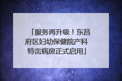 服务再升级！东昌府区妇幼保健院产科特需病房正式启用