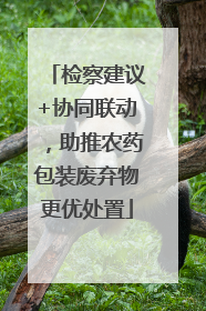 检察建议+协同联动，助推农药包装废弃物更优处置