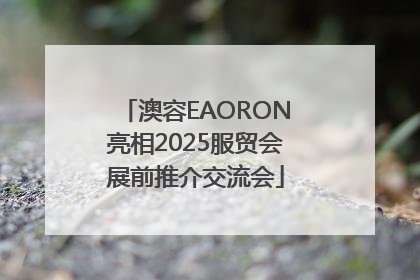 澳容EAORON亮相2025服贸会展前推介交流会