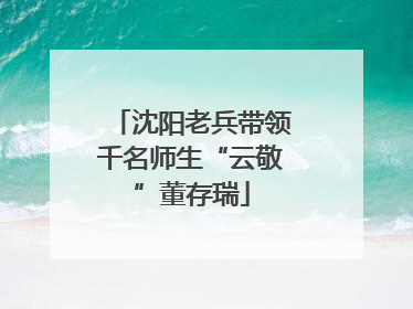 沈阳老兵带领千名师生“云敬”董存瑞