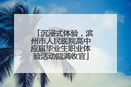 沉浸式体验，滨州市人民医院高中应届毕业生职业体验活动圆满收官