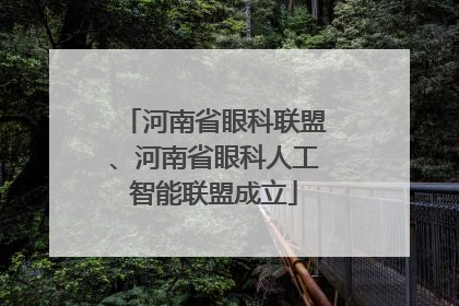 河南省眼科联盟、河南省眼科人工智能联盟成立