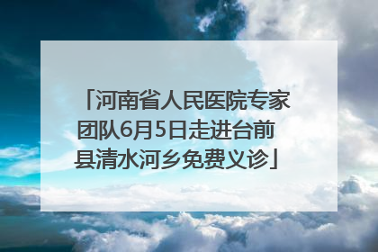 河南省人民医院专家团队6月5日走进台前县清水河乡免费义诊