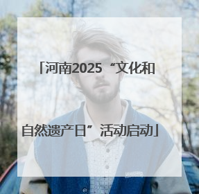 河南2025“文化和自然遗产日”活动启动