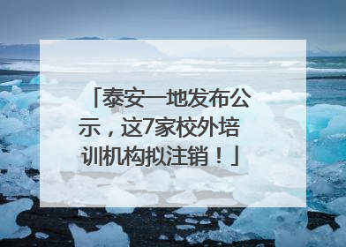 泰安一地发布公示，这7家校外培训机构拟注销！