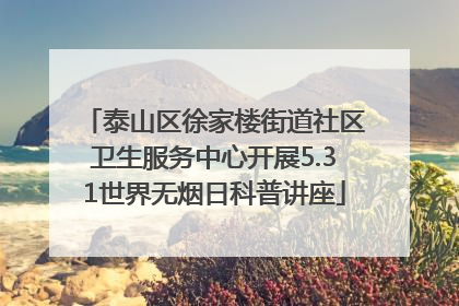 泰山区徐家楼街道社区卫生服务中心开展5.31世界无烟日科普讲座