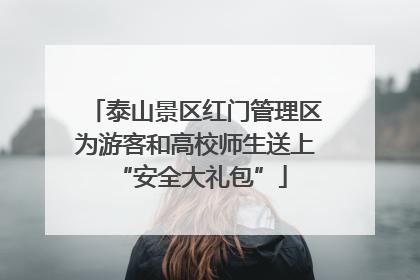 泰山景区红门管理区为游客和高校师生送上 “安全大礼包”