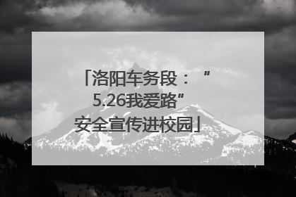 洛阳车务段：“5.26我爱路”安全宣传进校园