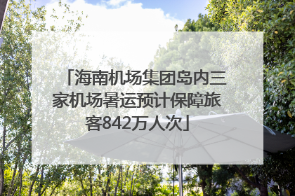 海南机场集团岛内三家机场暑运预计保障旅客842万人次