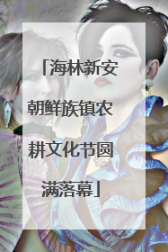 海林新安朝鲜族镇农耕文化节圆满落幕