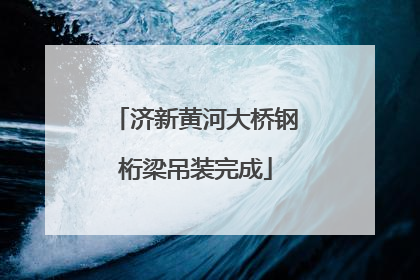 济新黄河大桥钢桁梁吊装完成