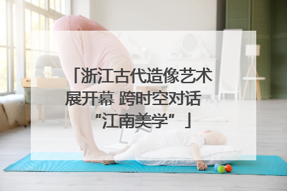 浙江古代造像艺术展开幕 跨时空对话“江南美学”