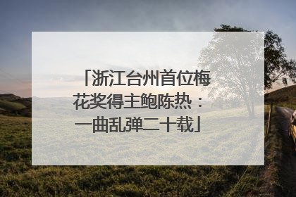 浙江台州首位梅花奖得主鲍陈热：一曲乱弹二十载