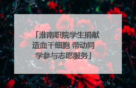 淮南职院学生捐献造血干细胞 带动同学参与志愿服务
