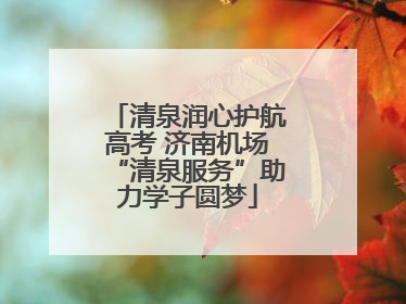 清泉润心护航高考 济南机场“清泉服务”助力学子圆梦