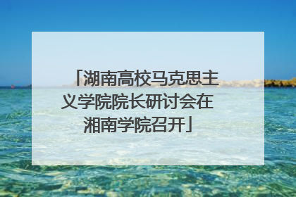 湖南高校马克思主义学院院长研讨会在湘南学院召开