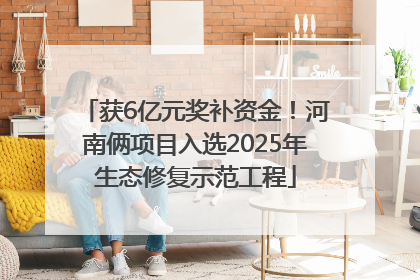 获6亿元奖补资金！河南俩项目入选2025年生态修复示范工程