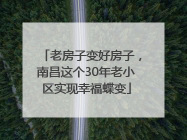 老房子变好房子，南昌这个30年老小区实现幸福蝶变