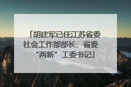 胡建军已任江苏省委社会工作部部长、省委“两新”工委书记