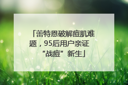 蕾特恩破解痘肌难题，95后用户亲证“战痘”新生