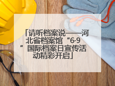 请听档案说——河北省档案馆“6·9”国际档案日宣传活动精彩开启