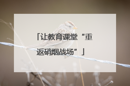 让教育课堂“重返硝烟战场”