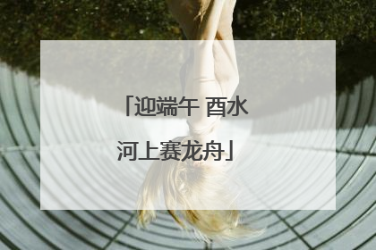 迎端午 酉水河上赛龙舟