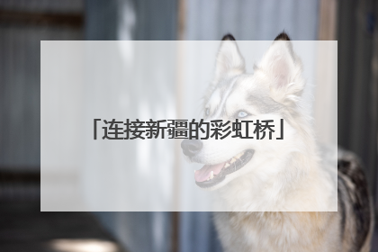 连接新疆的彩虹桥