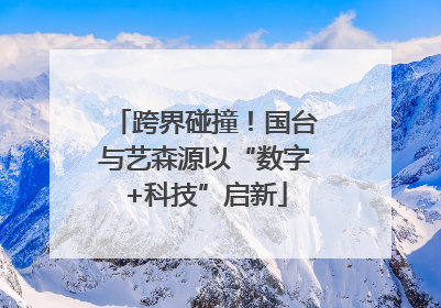 跨界碰撞！国台与艺森源以“数字+科技”启新