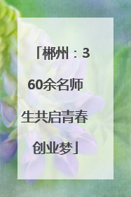 郴州：360余名师生共启青春创业梦