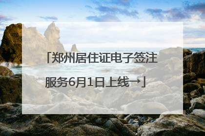 郑州居住证电子签注服务6月1日上线→