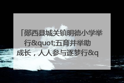 郧西县城关镇明德小学举行"五育并举助成长，人人参与逐梦行"庆六一活动