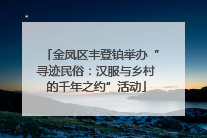 金凤区丰登镇举办“寻迹民俗：汉服与乡村的千年之约”活动
