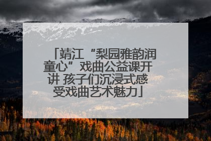 靖江“梨园雅韵润童心”戏曲公益课开讲 孩子们沉浸式感受戏曲艺术魅力