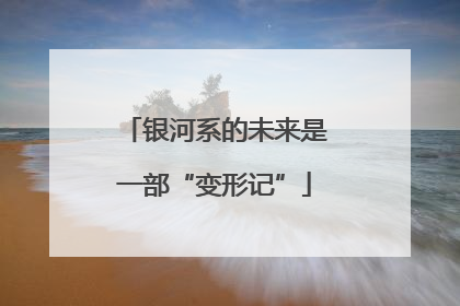 银河系的未来是一部“变形记”