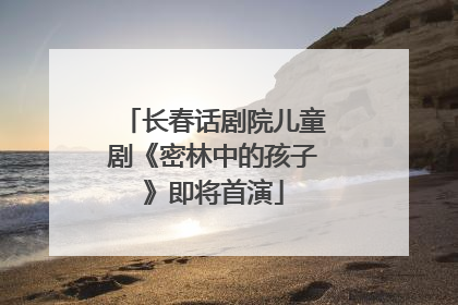 长春话剧院儿童剧《密林中的孩子》即将首演