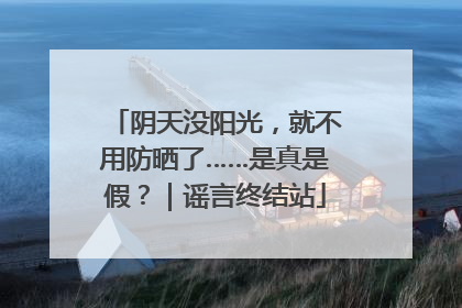 阴天没阳光，就不用防晒了……是真是假？｜谣言终结站