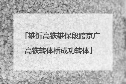 雄忻高铁雄保段跨京广高铁转体桥成功转体
