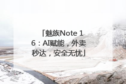 魅族Note 16：AI赋能，外卖秒达，安全无忧