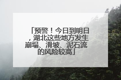 预警！今日到明日，湖北这些地方发生崩塌、滑坡、泥石流的风险较高