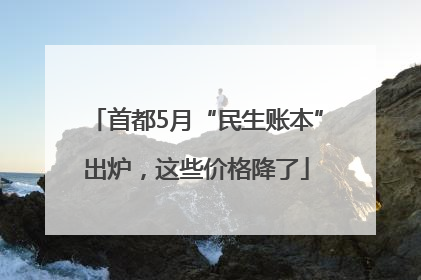 首都5月“民生账本”出炉，这些价格降了