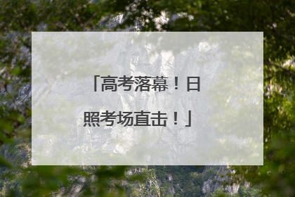 高考落幕！日照考场直击！