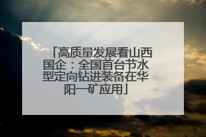 高质量发展看山西国企：全国首台节水型定向钻进装备在华阳一矿应用