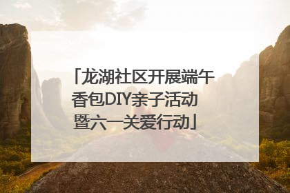 龙湖社区开展端午香包DIY亲子活动暨六一关爱行动