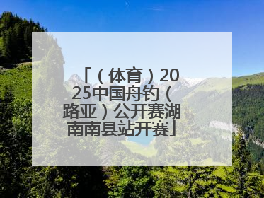 （体育）2025中国舟钓（路亚）公开赛湖南南县站开赛