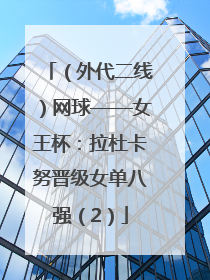 （外代二线）网球——女王杯：拉杜卡努晋级女单八强（2）