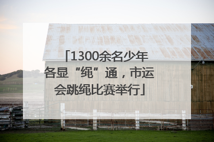 1300余名少年各显“绳”通，市运会跳绳比赛举行