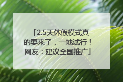2.5天休假模式真的要来了，一地试行！网友：建议全国推广
